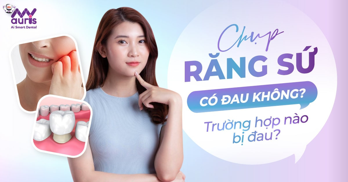 Chụp răng sứ có đau không - Trường hợp nào bị đau