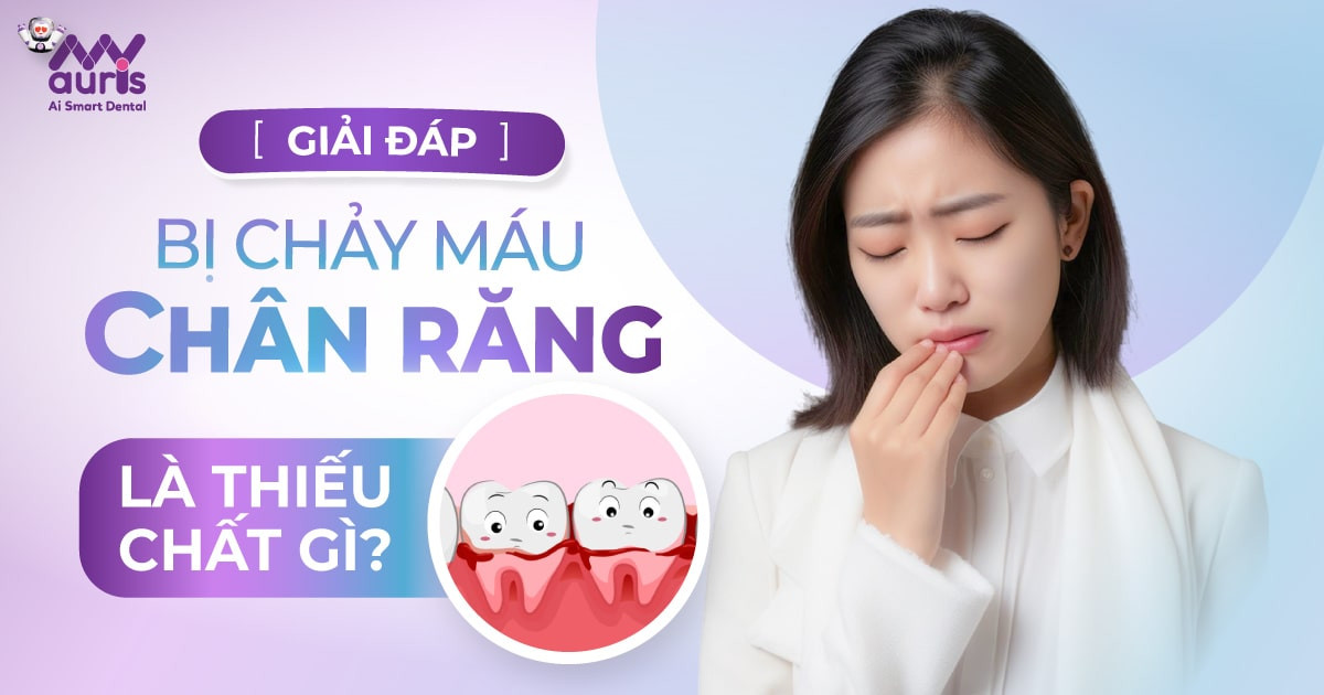 [GIẢI ĐÁP] Bị chảy máu chân răng là thiếu chất gì