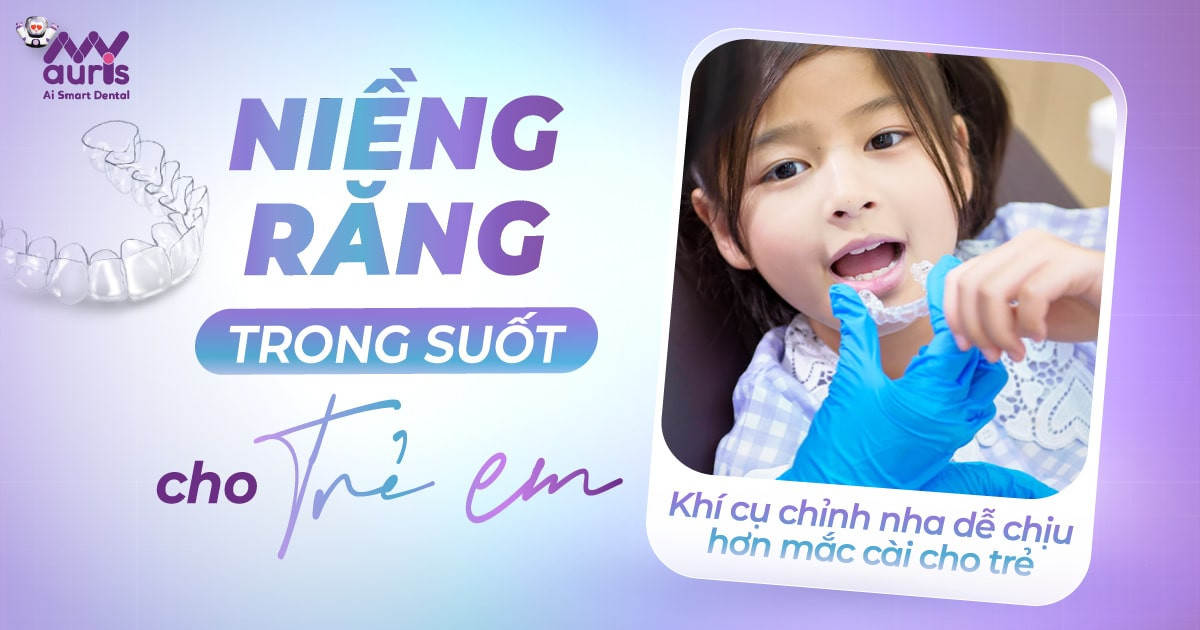 Niềng răng trong suốt cho trẻ em - Khí cụ dễ chịu cho trẻ