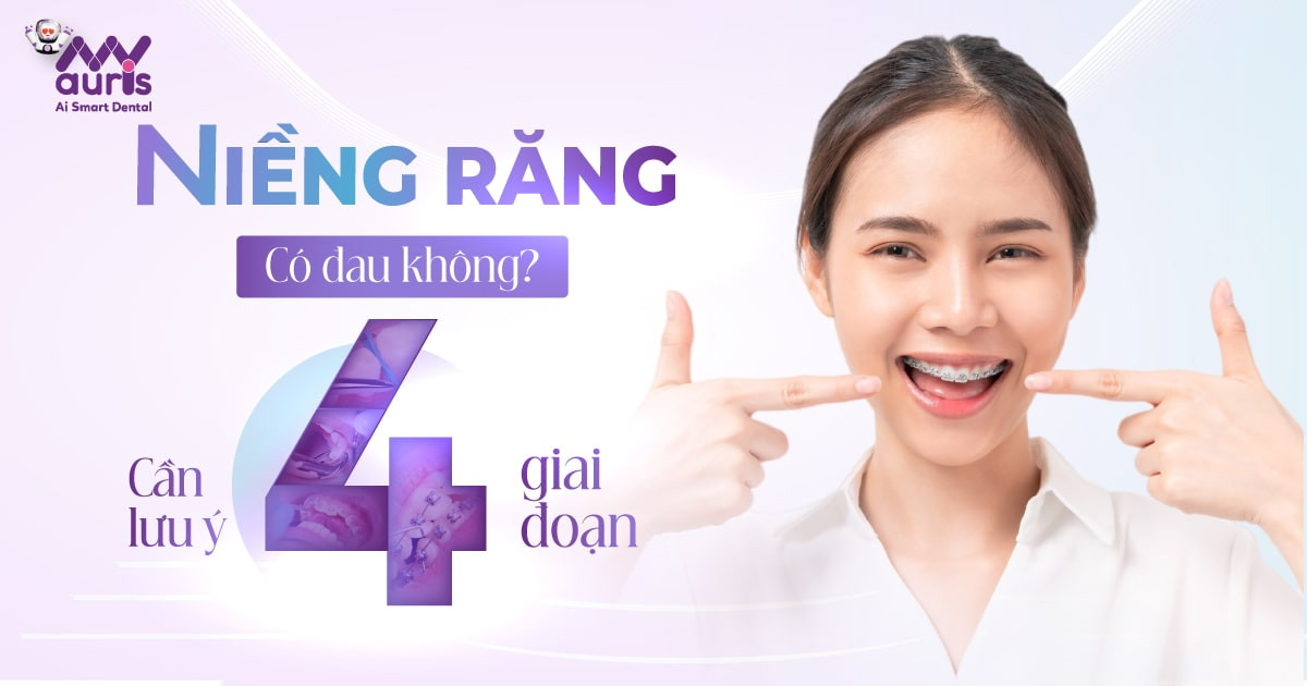 Niềng răng có đau không? (4 giai đoạn cần lưu ý)