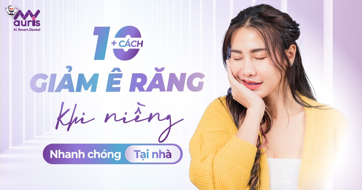 10+ cách giảm ê răng khi niềng nhanh chóng tại nhà