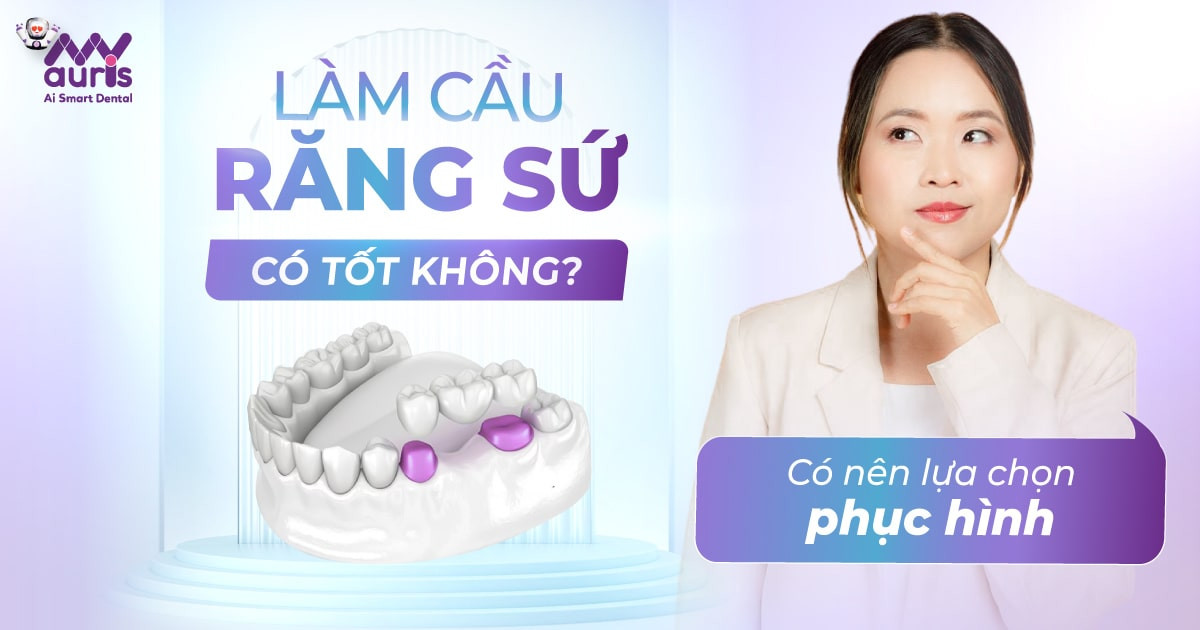 Làm cầu răng sứ có tốt không - Có nên lựa chọn