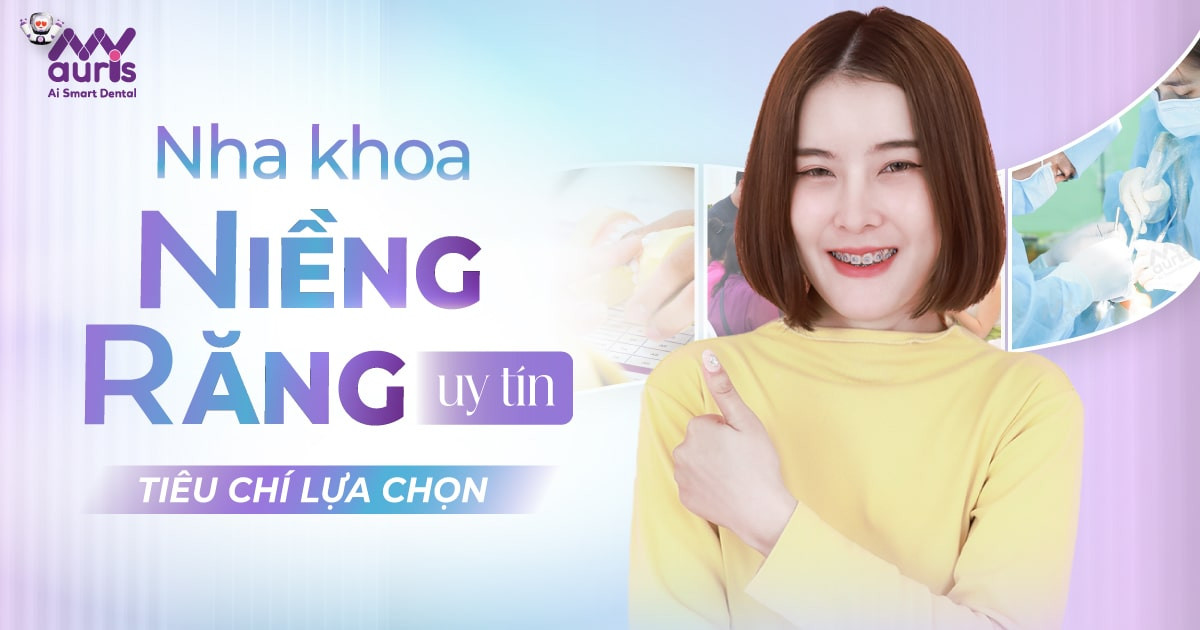 Nha khoa niềng răng uy tín - Lựa chọn theo 5 tiêu chí