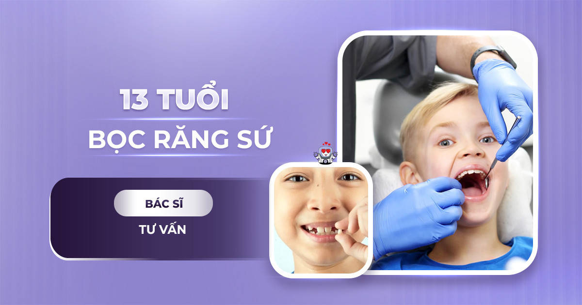 13 tuổi bọc răng sứ được không,14 tuổi có bọc răng sứ được không,15 tuổi bọc răng sứ được không,16 tuổi bọc răng sứ được không,17 tuổi bọc răng sứ được không