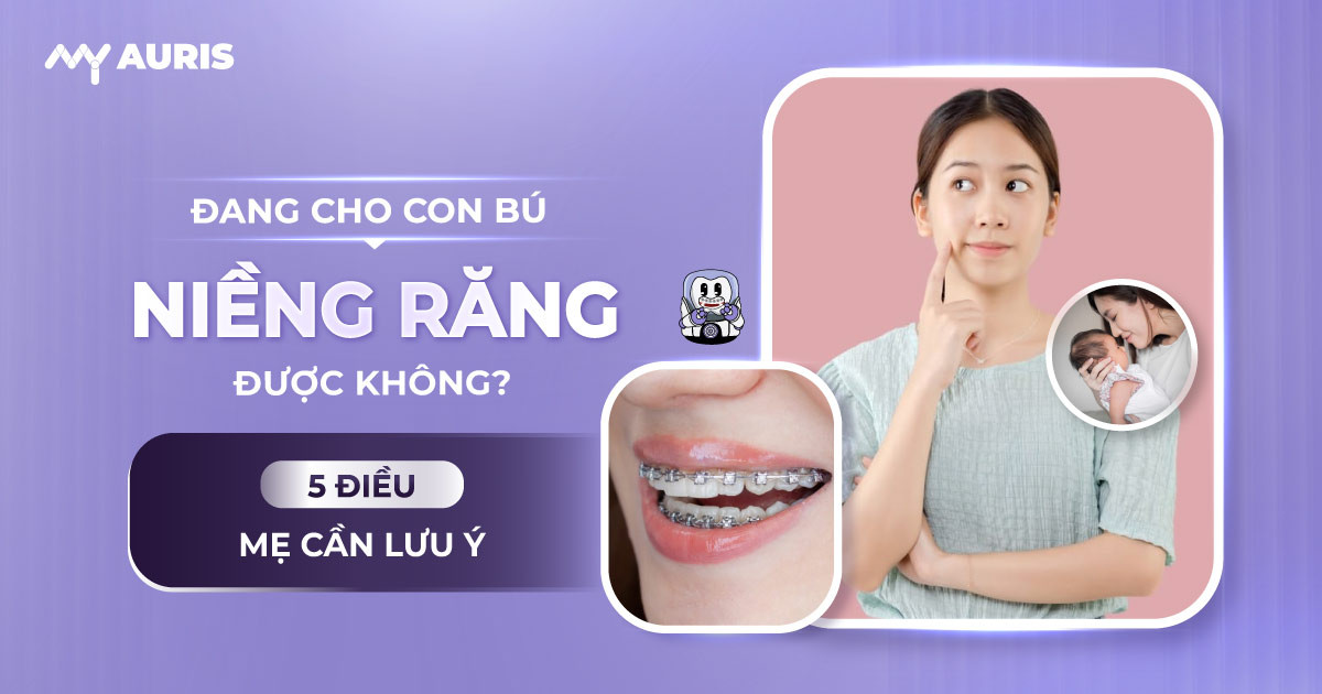 đang cho con bú có niềng răng được không,sau sinh bao lâu thì niềng răng được